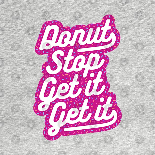 Donut Stop Get It Get It Frosted Sprinkles Typography by brogressproject